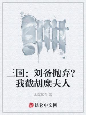 三国：刘备抛弃？我截胡糜夫人