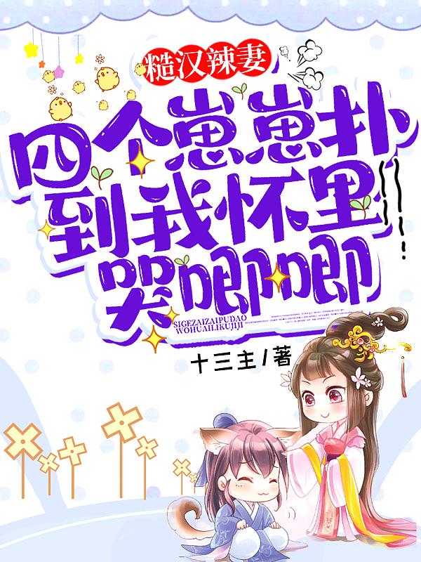 糙汉辣妻：四个崽崽扑到我怀里哭唧唧